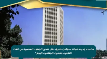مأساة جديدة قبالة سواحل طبرق: هل تنجح الجهود المصرية في إنقاذ الناجين وترحيل الجثامين اليوم؟